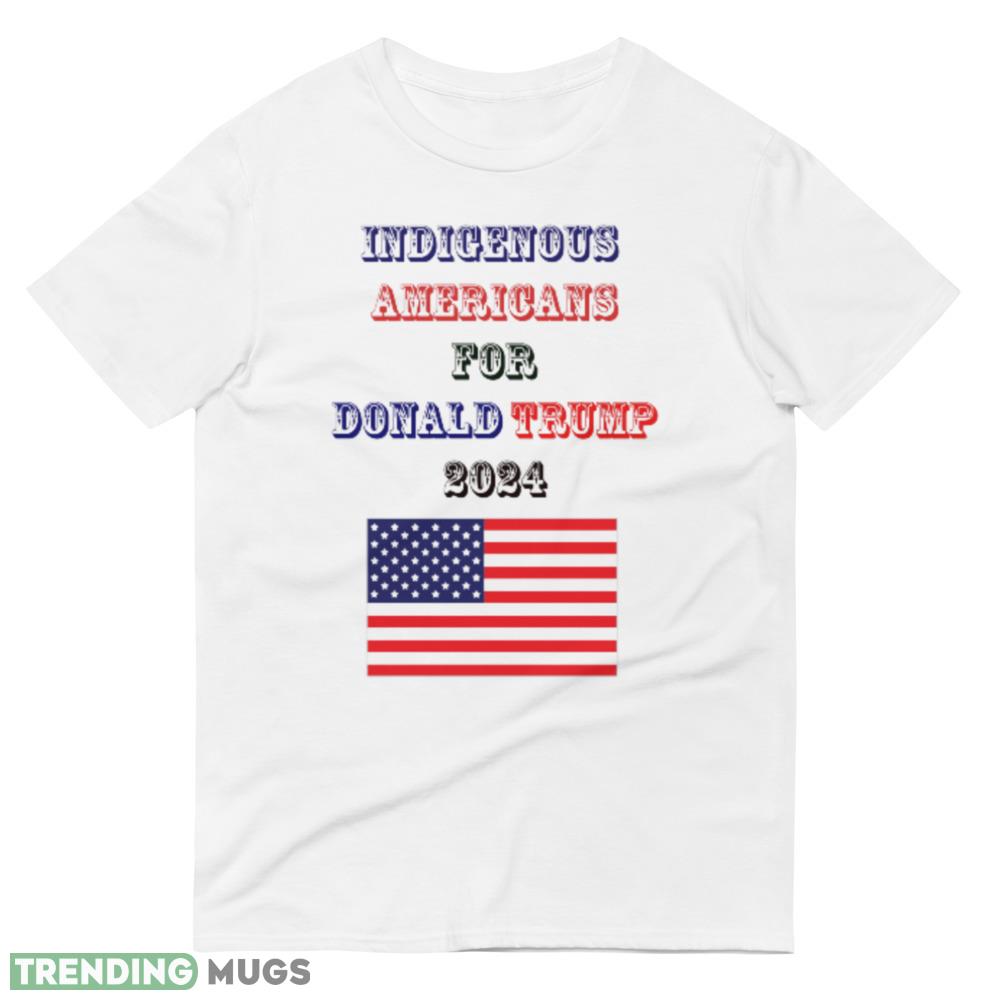 Indigenous Americans For Trump 2024 Funny White T Shirt Light Shirt Indigenous Americans For Trump 2024 Funny White T Shirt Light Shirt