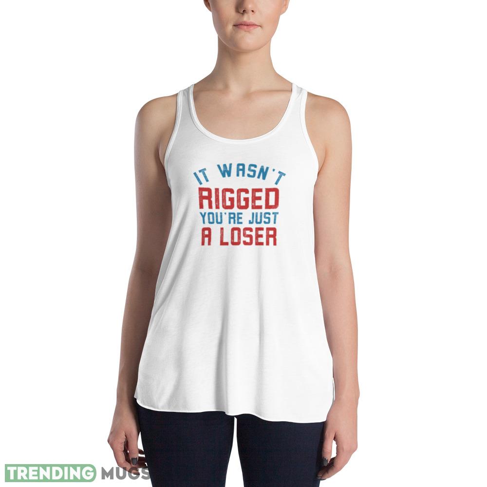 It wasn’t rigged you’re just a loser Funny White T Shirt Light Shirt It wasn’t rigged you’re just a loser Funny White T Shirt Light Shirt