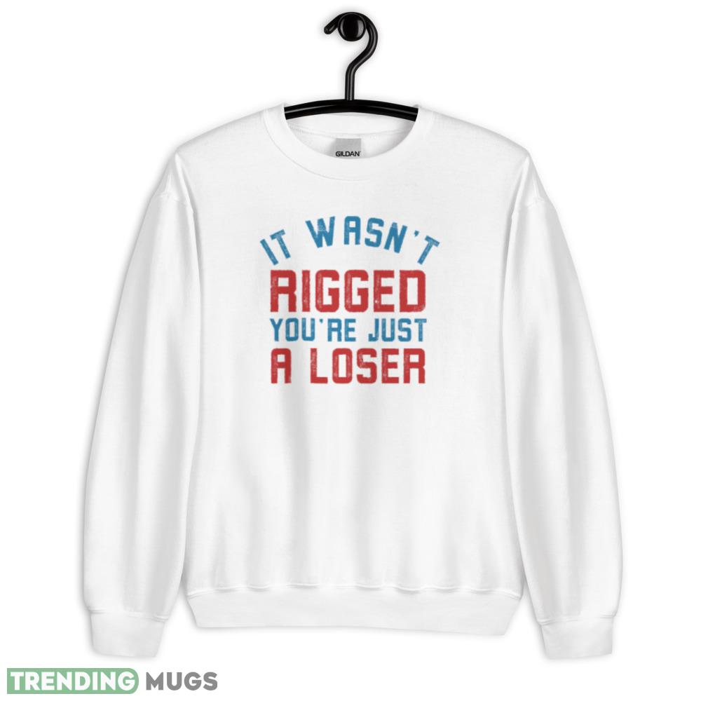 It wasn’t rigged you’re just a loser Funny White T Shirt - 18000 Unisex Heavy Blend Crewneck Sweatshirt It wasn’t rigged you’re just a loser Funny White T Shirt - 18000 Unisex Heavy Blend Crewneck Sweatshirt