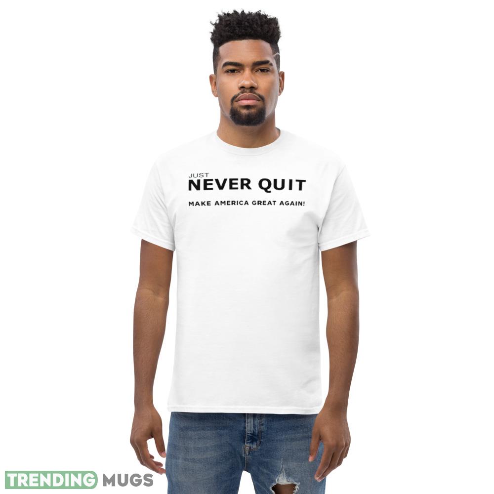 Just Never Quit MAGA Funny White T Shirt Light Shirt Just Never Quit MAGA Funny White T Shirt Light Shirt