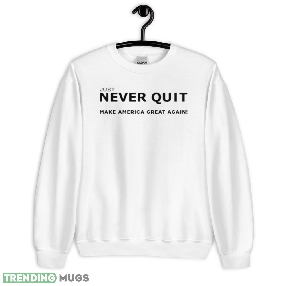 Just Never Quit MAGA Funny White T Shirt - 18000 Unisex Heavy Blend Crewneck Sweatshirt Just Never Quit MAGA Funny White T Shirt - 18000 Unisex Heavy Blend Crewneck Sweatshirt