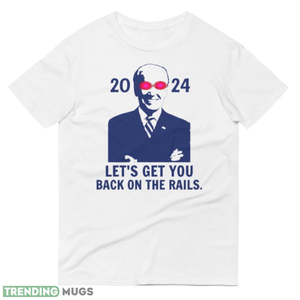 Let's Get You Back On The Rails. 2024 Funny White T Shirt Light Shirt Let's Get You Back On The Rails. 2024 Funny White T Shirt Light Shirt