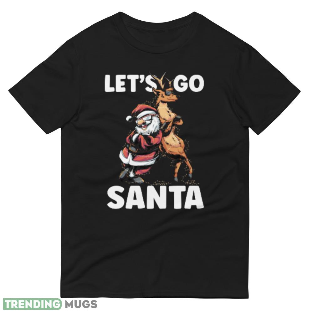 Let's Go Santa Funny Christmas Santa Reindeer Shirt Dark Shirt Let's Go Santa Funny Christmas Santa Reindeer Shirt Dark Shirt