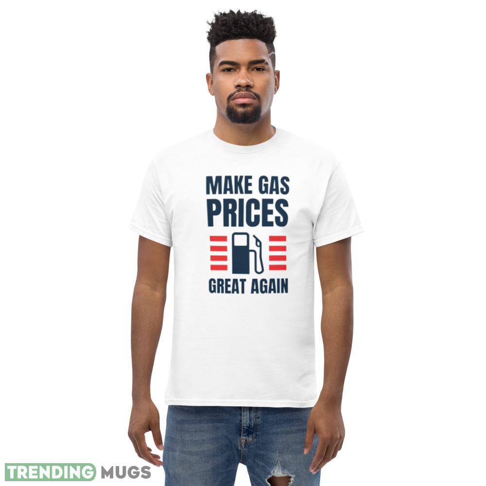 Make gas prices great again Funny White T Shirt 3 Light Shirt Make gas prices great again Funny White T Shirt 3 Light Shirt