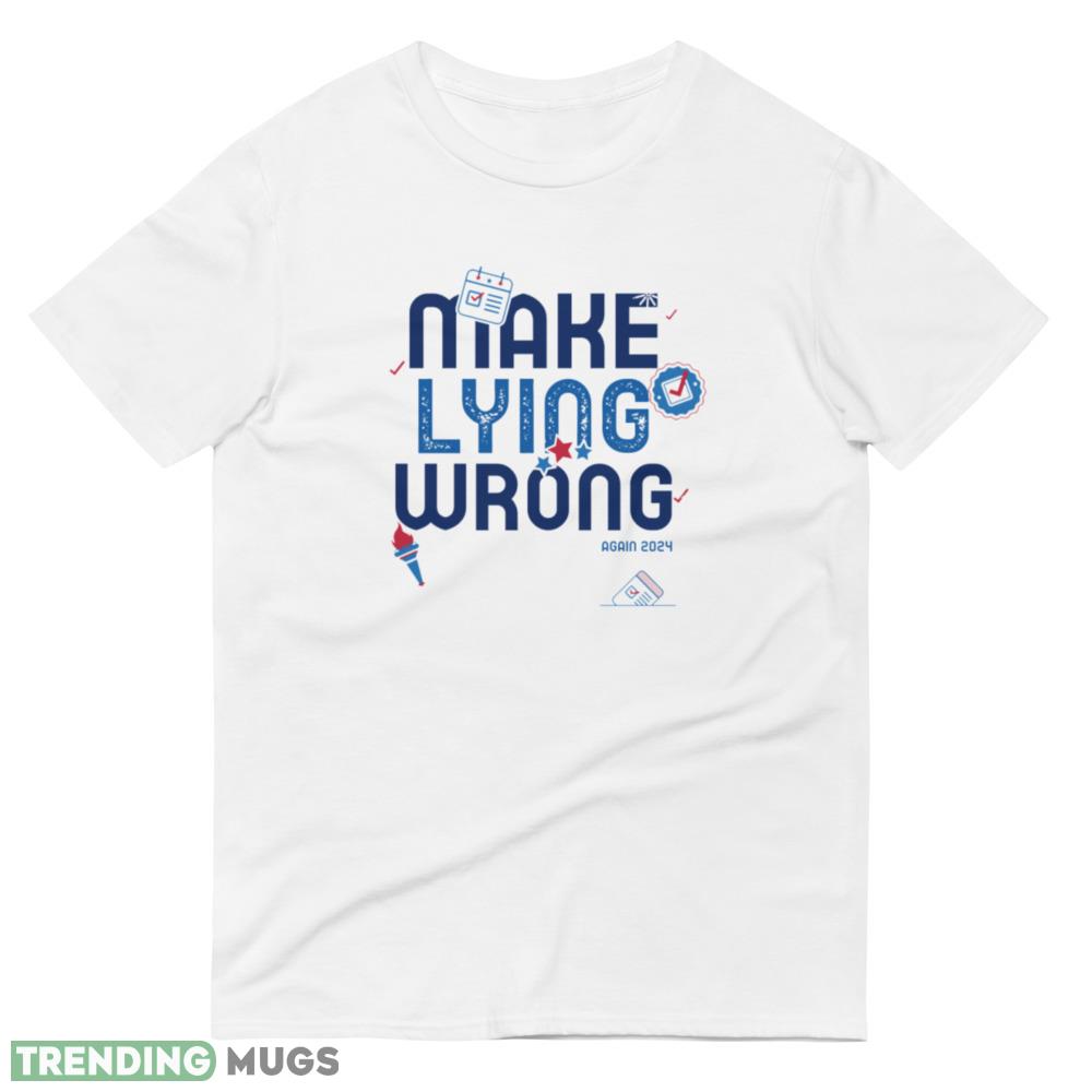 Make Lying Wrong Again 2024 Funny White T Shirt Light Shirt Make Lying Wrong Again 2024 Funny White T Shirt Light Shirt