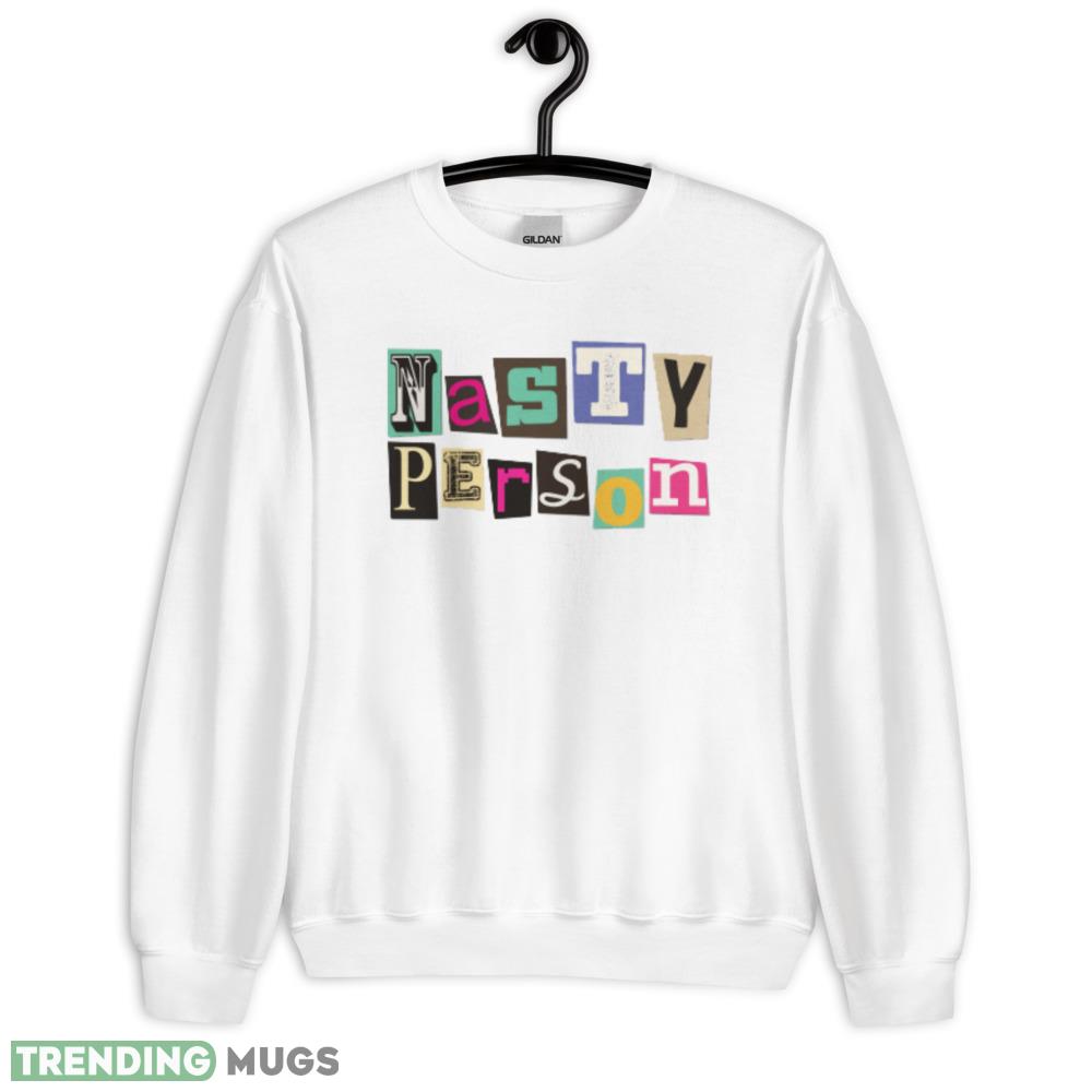 Nasty Person Funny White T Shirt Gift For Men And Women - 18000 Unisex Heavy Blend Crewneck Sweatshirt Nasty Person Funny White T Shirt Gift For Men And Women - 18000 Unisex Heavy Blend Crewneck Sweatshirt