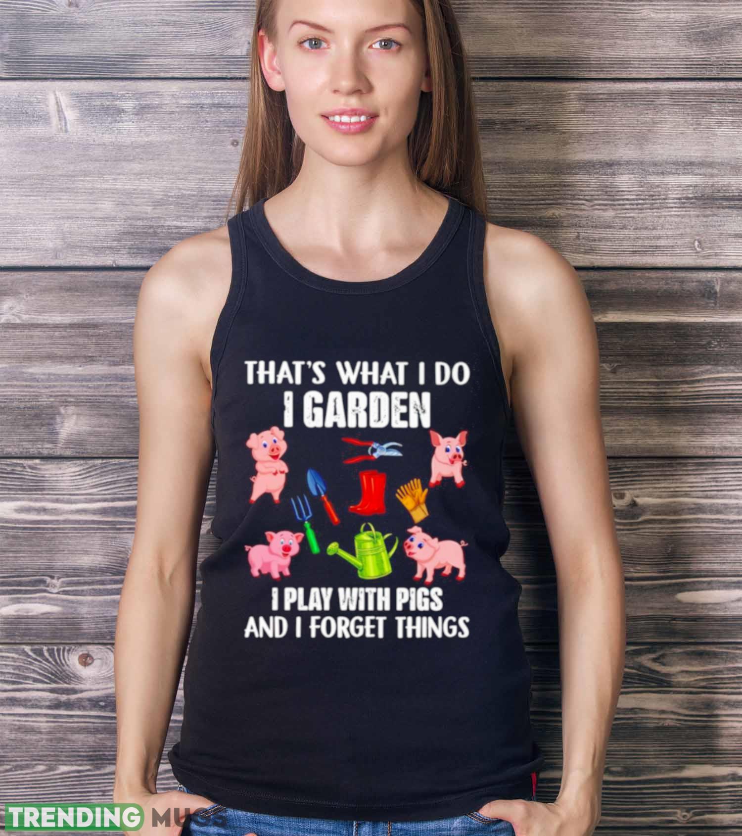 Pig that’s what i do i garden i play with pigs and i forget things shirt Dark Shirt Pig that’s what i do i garden i play with pigs and i forget things shirt Dark Shirt