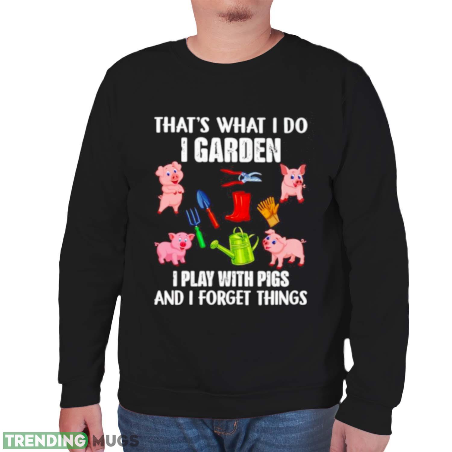 Pig that’s what i do i garden i play with pigs and i forget things shirt Dark Shirt Pig that’s what i do i garden i play with pigs and i forget things shirt Dark Shirt