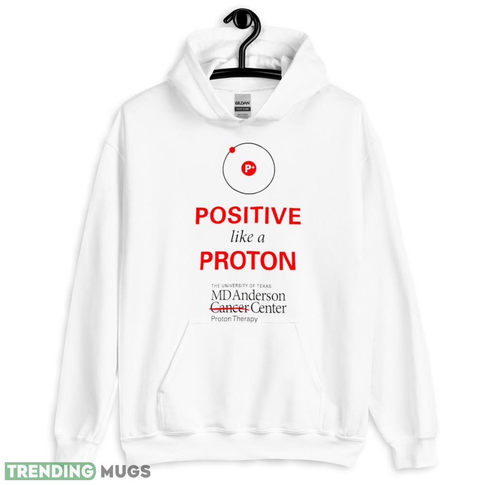 Positive like a proton the University of Texas MD Anderson center shirt - 18500 Unisex Heavy Blend Hooded Sweatshirt-1 Positive like a proton the University of Texas MD Anderson center shirt - 18500 Unisex Heavy Blend Hooded Sweatshirt-1