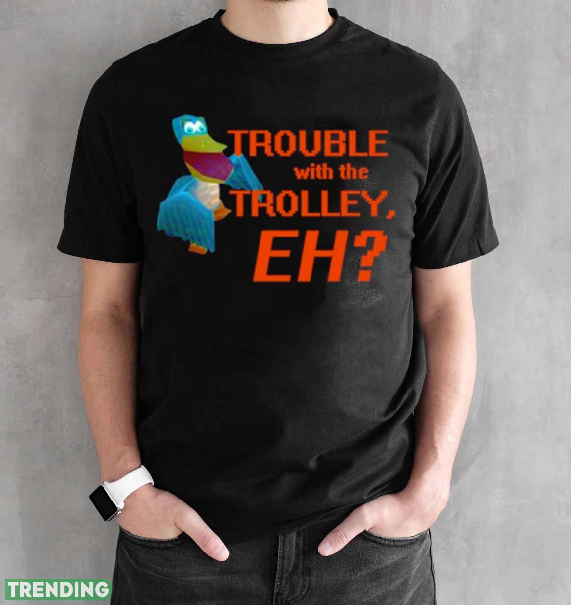 Rathofbahn Trouble With The Trolley Eh T Shirt Dark Shirt Rathofbahn Trouble With The Trolley Eh T Shirt Dark Shirt