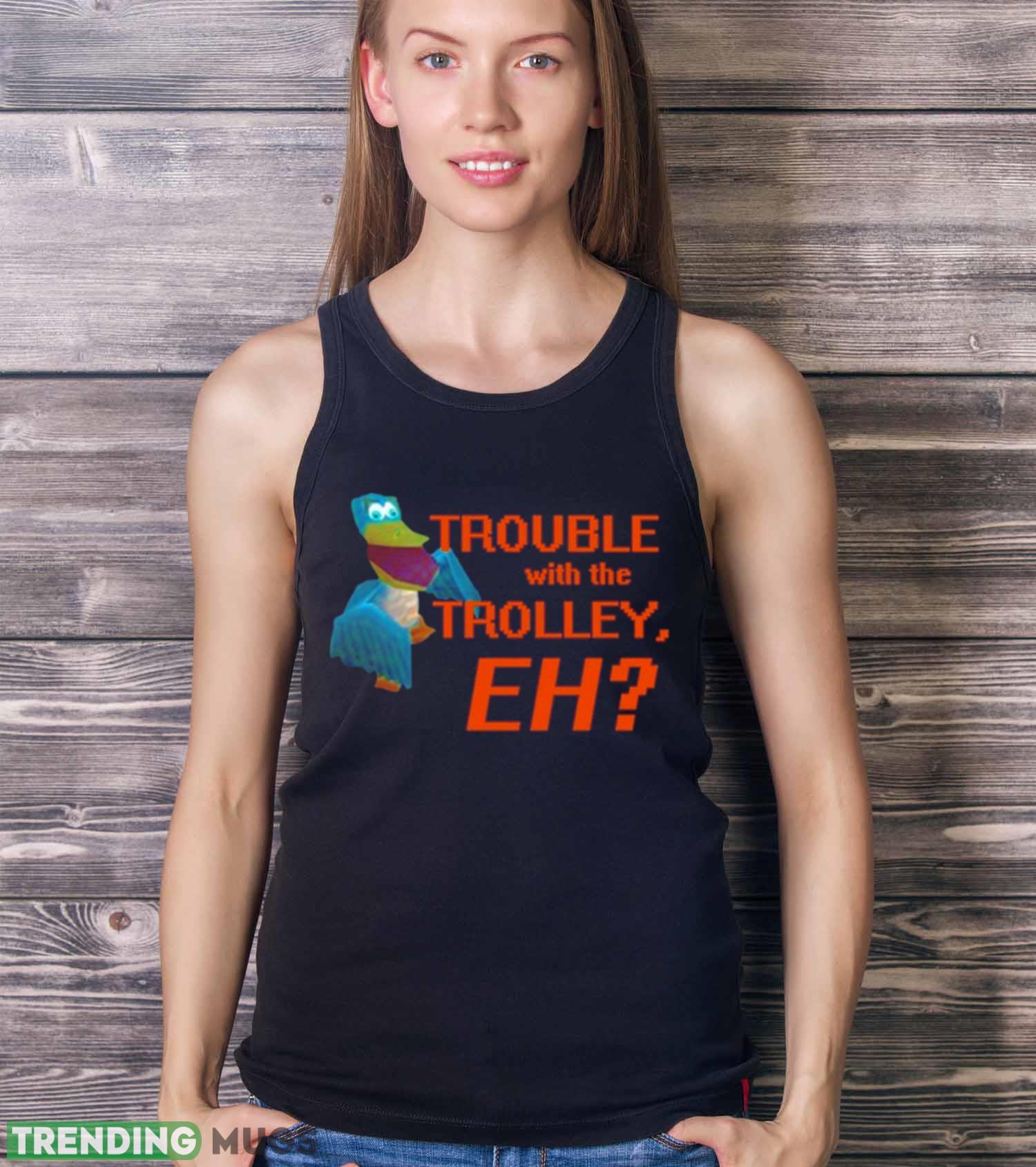 Rathofbahn Trouble With The Trolley Eh T Shirt Dark Shirt Rathofbahn Trouble With The Trolley Eh T Shirt Dark Shirt