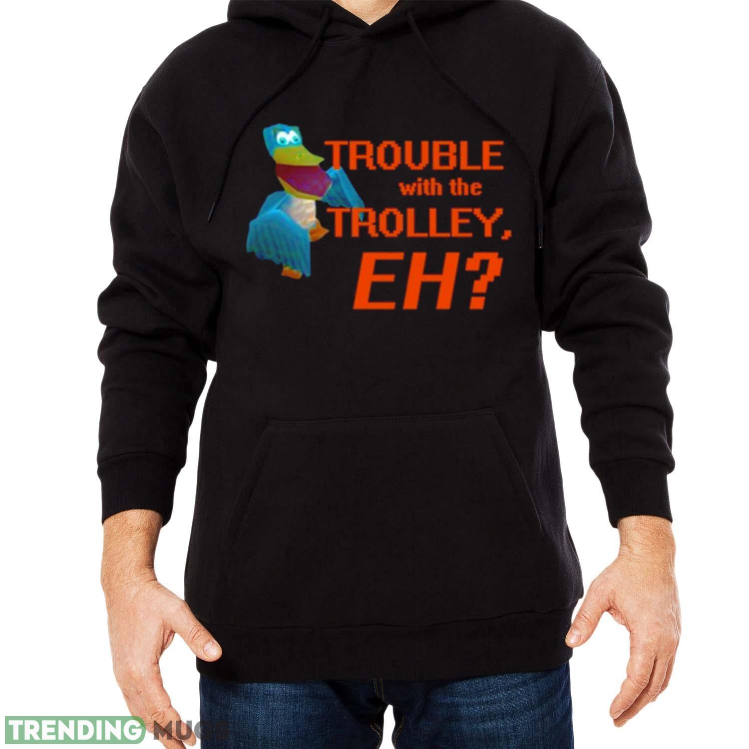 Rathofbahn Trouble With The Trolley Eh T Shirt Dark Shirt Rathofbahn Trouble With The Trolley Eh T Shirt Dark Shirt