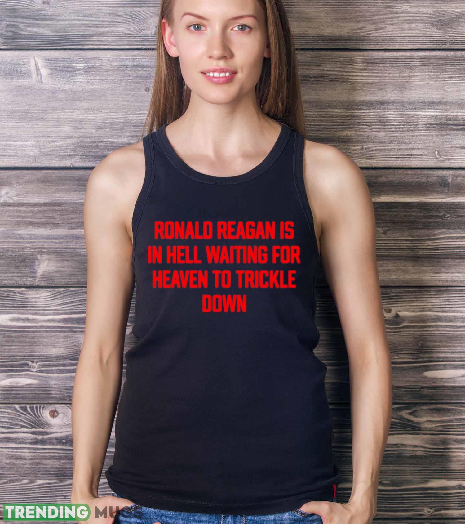 Ronald Reagan is in hell waiting for heaven to trickle down shirt Dark Shirt Ronald Reagan is in hell waiting for heaven to trickle down shirt Dark Shirt