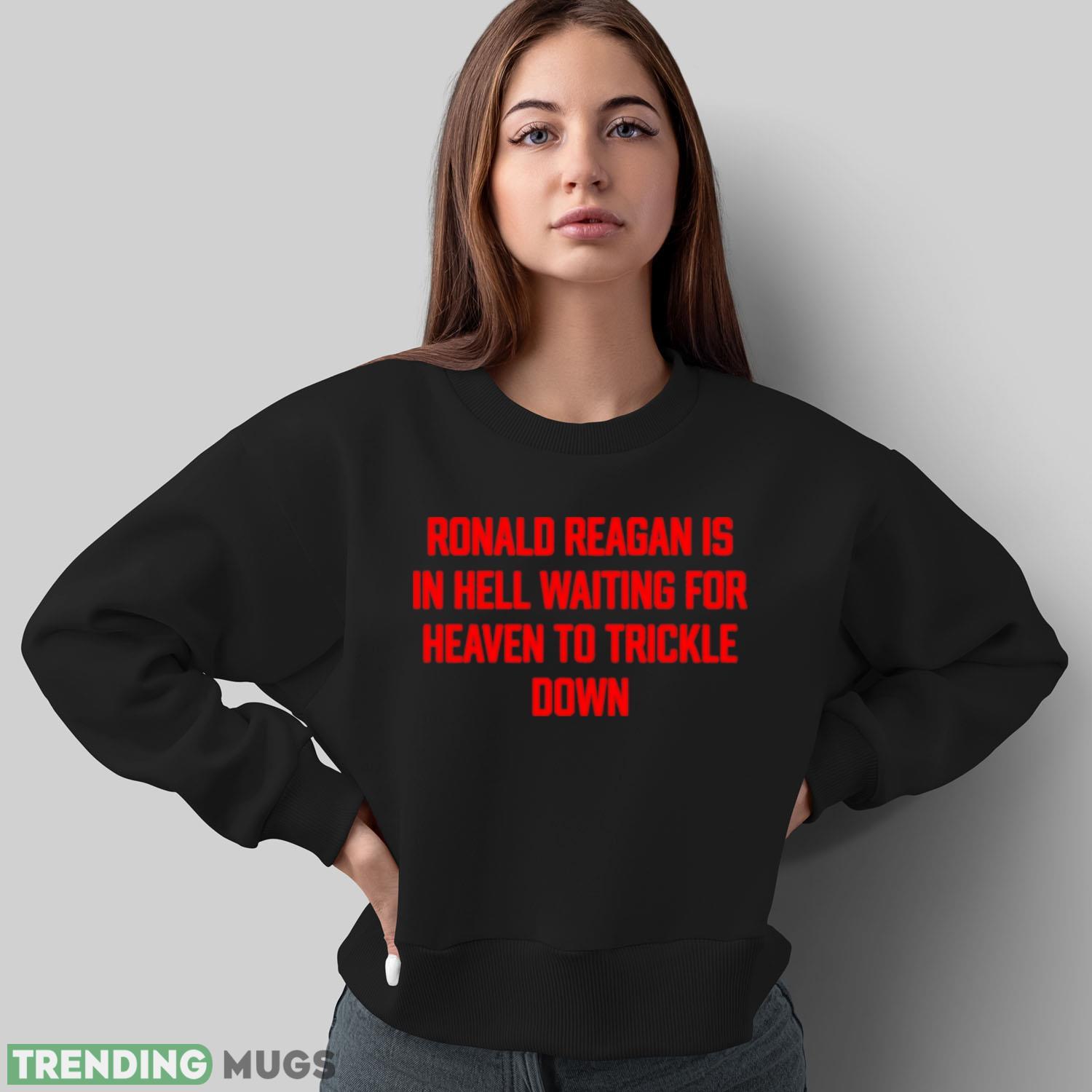Ronald Reagan is in hell waiting for heaven to trickle down shirt Dark Shirt Ronald Reagan is in hell waiting for heaven to trickle down shirt Dark Shirt