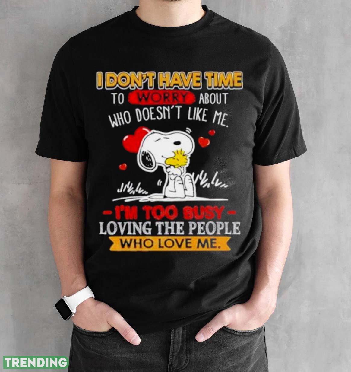 Snoopy I Don’t Have Time To Worry About Who Doesn’t Like Me I’m Too Busy Shirt Dark Shirt Snoopy I Don’t Have Time To Worry About Who Doesn’t Like Me I’m Too Busy Shirt Dark Shirt