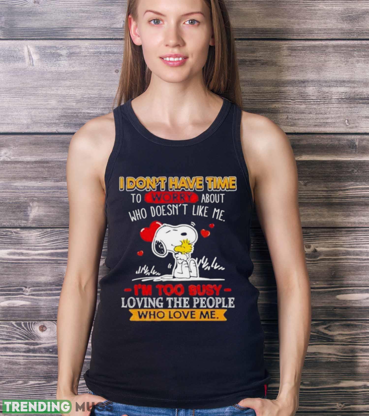Snoopy I Don’t Have Time To Worry About Who Doesn’t Like Me I’m Too Busy Shirt Dark Shirt Snoopy I Don’t Have Time To Worry About Who Doesn’t Like Me I’m Too Busy Shirt Dark Shirt