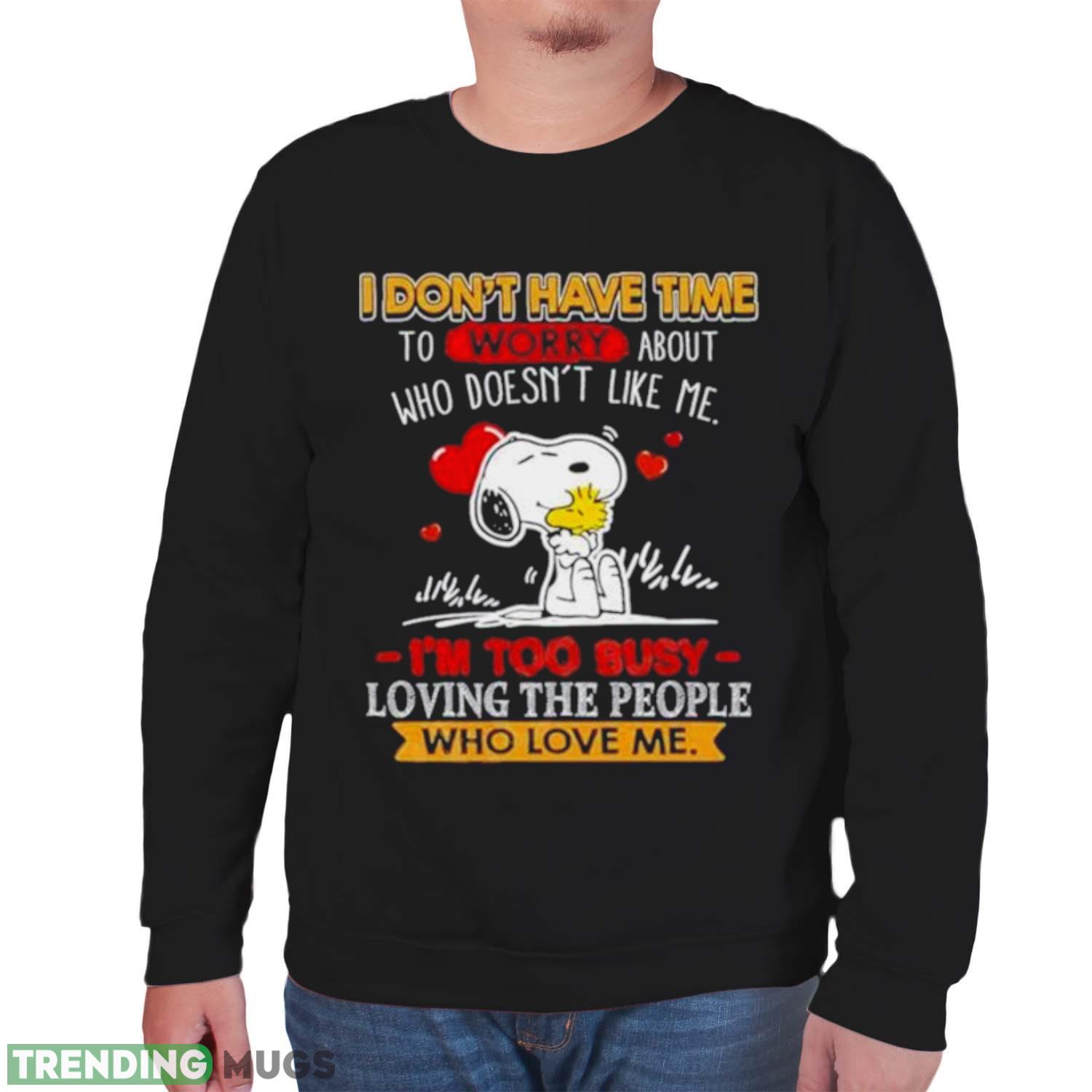 Snoopy I Don’t Have Time To Worry About Who Doesn’t Like Me I’m Too Busy Shirt Dark Shirt Snoopy I Don’t Have Time To Worry About Who Doesn’t Like Me I’m Too Busy Shirt Dark Shirt