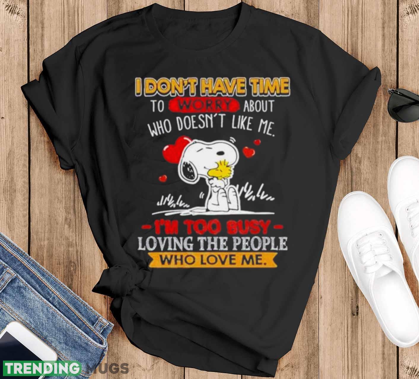 Snoopy I Don’t Have Time To Worry About Who Doesn’t Like Me I’m Too Busy Shirt - Black T-Shirt Snoopy I Don’t Have Time To Worry About Who Doesn’t Like Me I’m Too Busy Shirt - Black T-Shirt
