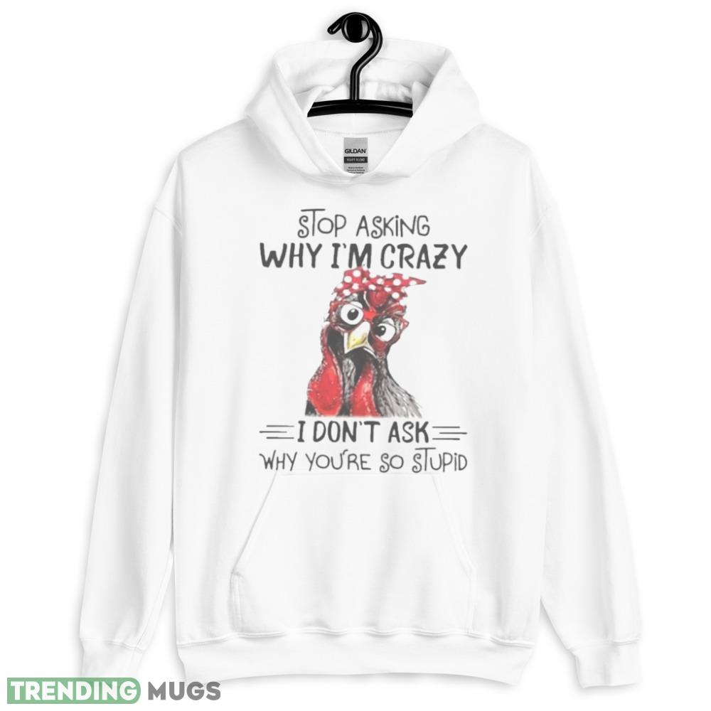 Stop Asking Why I’m Crazy I Don’t Ask Why You’re So Stupid Shirt - 18500 Unisex Heavy Blend Hooded Sweatshirt-1 Stop Asking Why I’m Crazy I Don’t Ask Why You’re So Stupid Shirt - 18500 Unisex Heavy Blend Hooded Sweatshirt-1