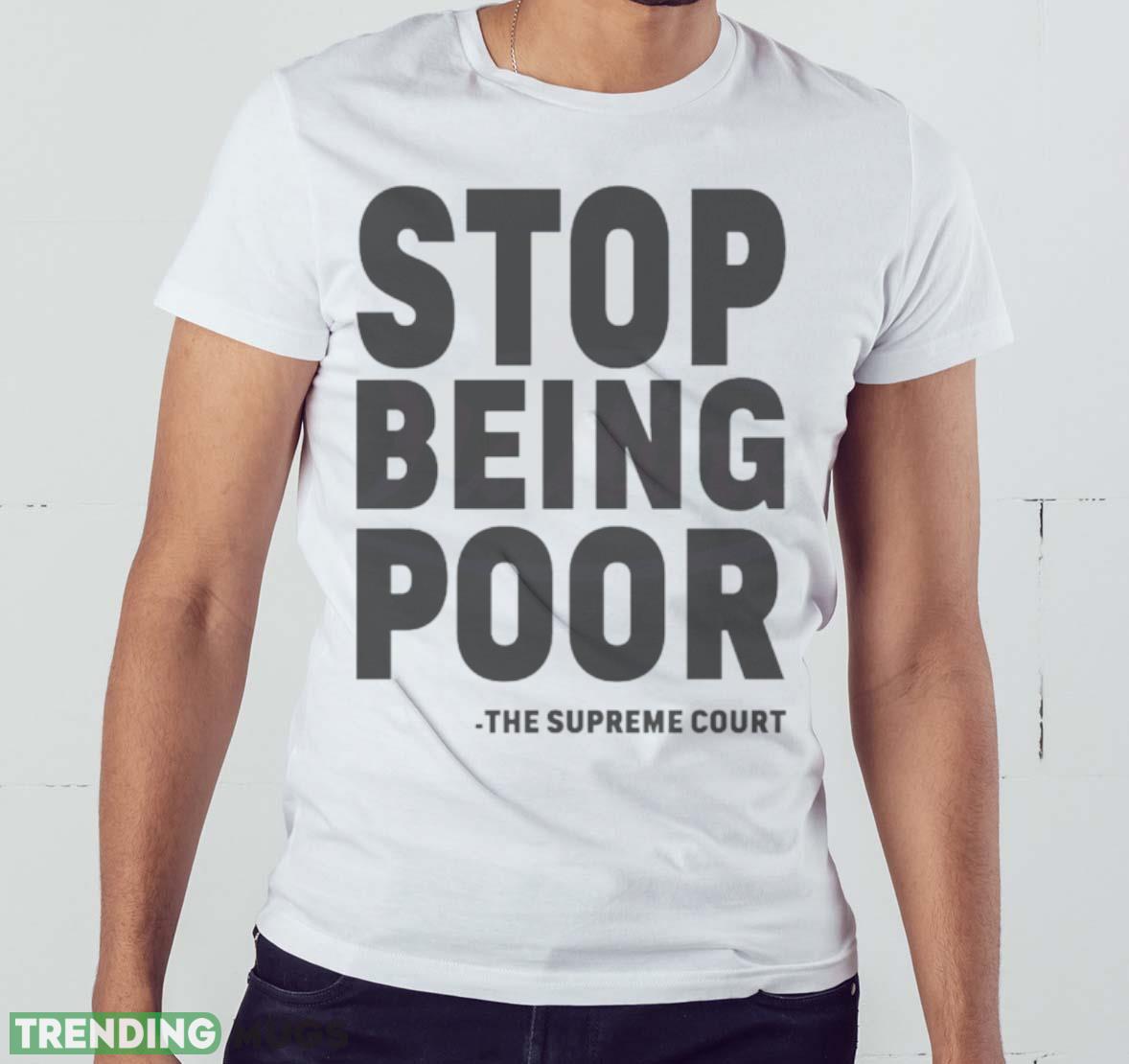 Stop Being Poor SVG Supreme Court Shirt Light Shirt Stop Being Poor SVG Supreme Court Shirt Light Shirt