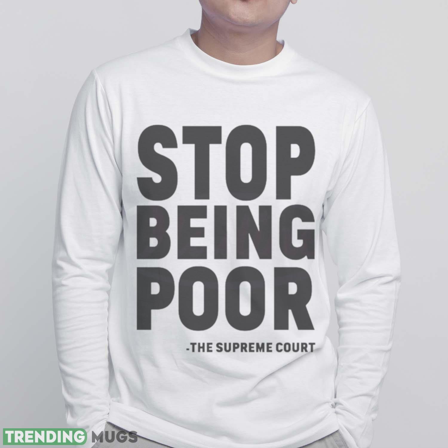Stop Being Poor SVG Supreme Court Shirt Light Shirt Stop Being Poor SVG Supreme Court Shirt Light Shirt