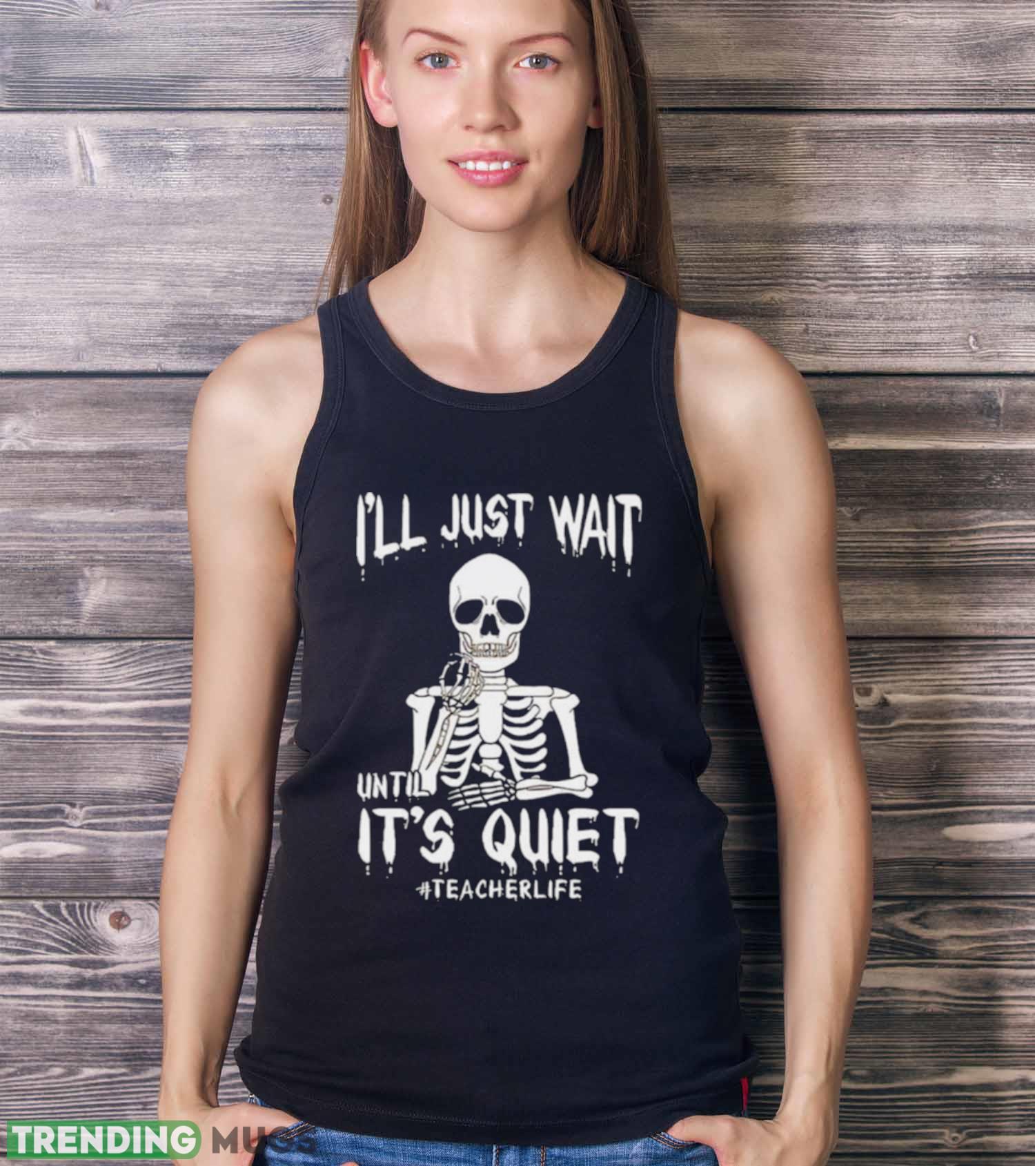 Teacher Life I’ll Just Wait Until It’s Quiet Halloween 2023 shirt Dark Shirt Teacher Life I’ll Just Wait Until It’s Quiet Halloween 2023 shirt Dark Shirt
