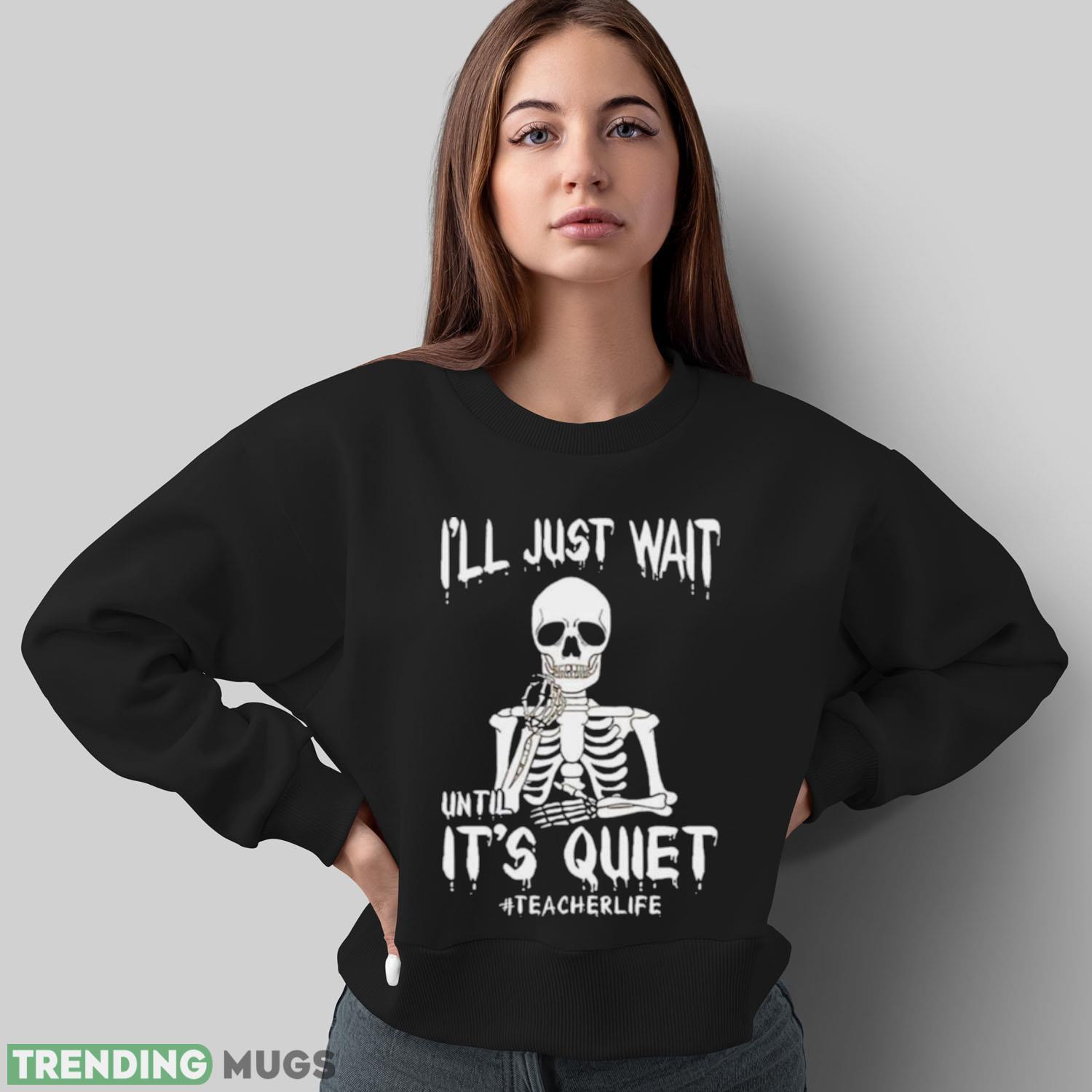 Teacher Life I’ll Just Wait Until It’s Quiet Halloween 2023 shirt Dark Shirt Teacher Life I’ll Just Wait Until It’s Quiet Halloween 2023 shirt Dark Shirt
