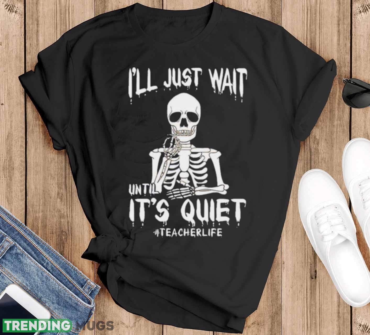 Teacher Life I’ll Just Wait Until It’s Quiet Halloween 2023 shirt - Black T-Shirt Teacher Life I’ll Just Wait Until It’s Quiet Halloween 2023 shirt - Black T-Shirt
