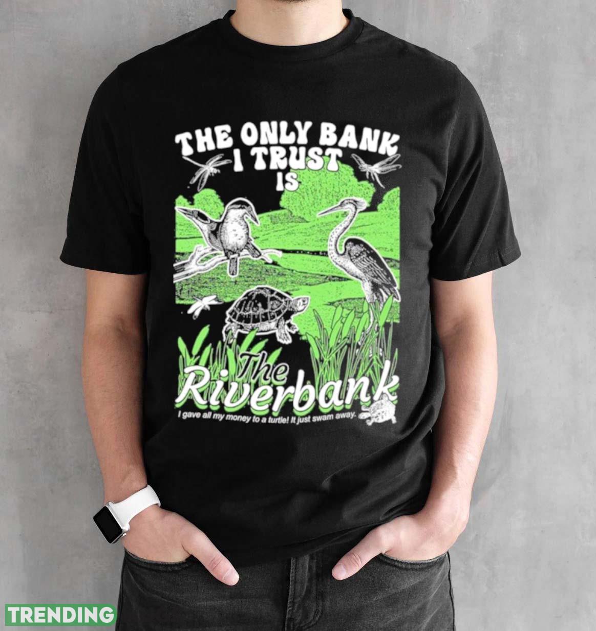 the Only Bank I Trust Is The Riverbank Shirt Dark Shirt the Only Bank I Trust Is The Riverbank Shirt Dark Shirt