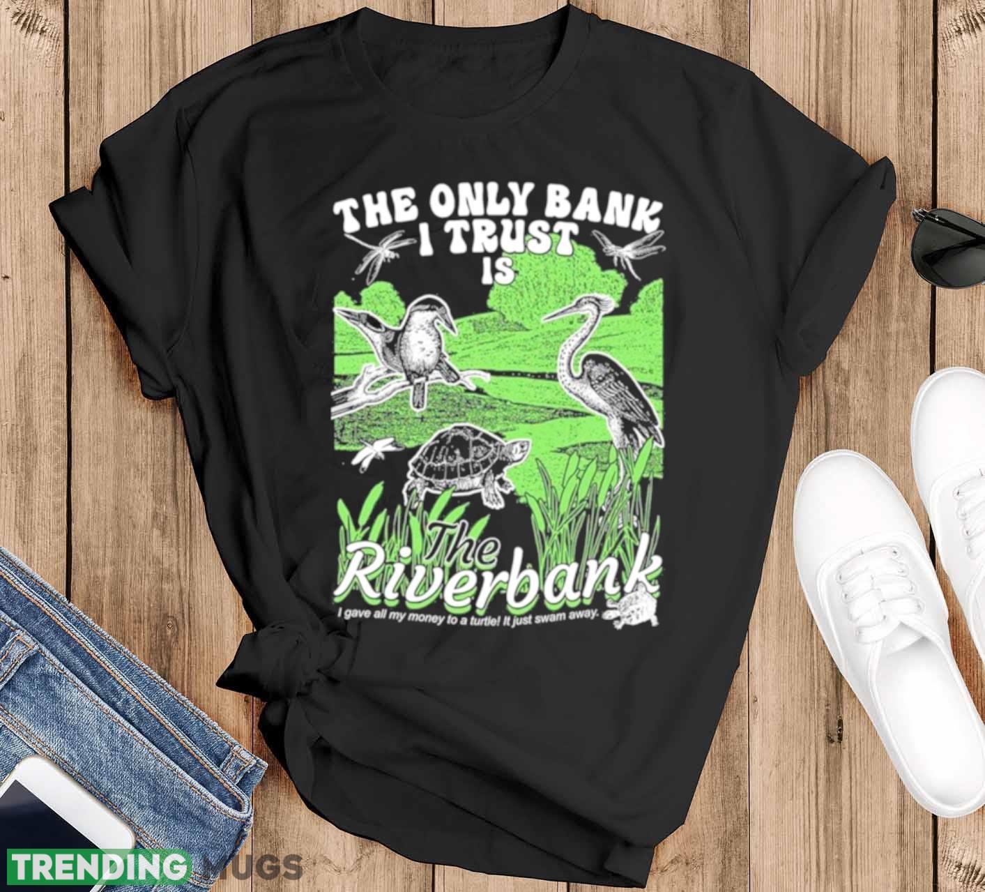 the Only Bank I Trust Is The Riverbank Shirt - Black T-Shirt the Only Bank I Trust Is The Riverbank Shirt - Black T-Shirt