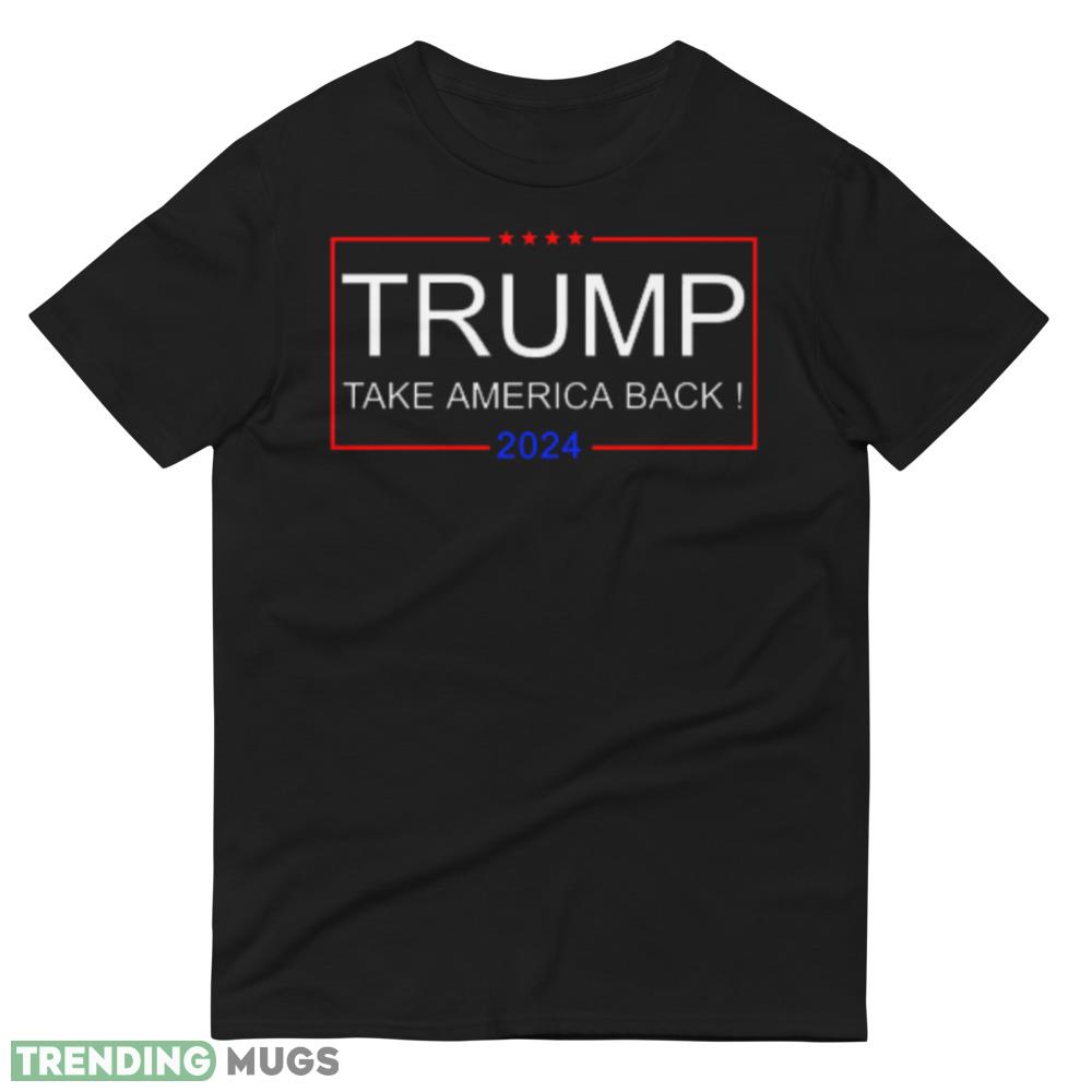 Trump 2024 Take America Back! Black T Shirt Dark Shirt Trump 2024 Take America Back! Black T Shirt Dark Shirt