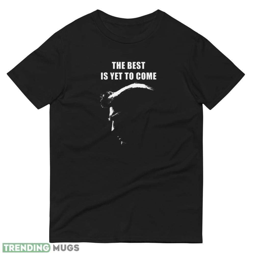 Trump 2024 The best is yet to come Black T Shirt Dark Shirt Trump 2024 The best is yet to come Black T Shirt Dark Shirt