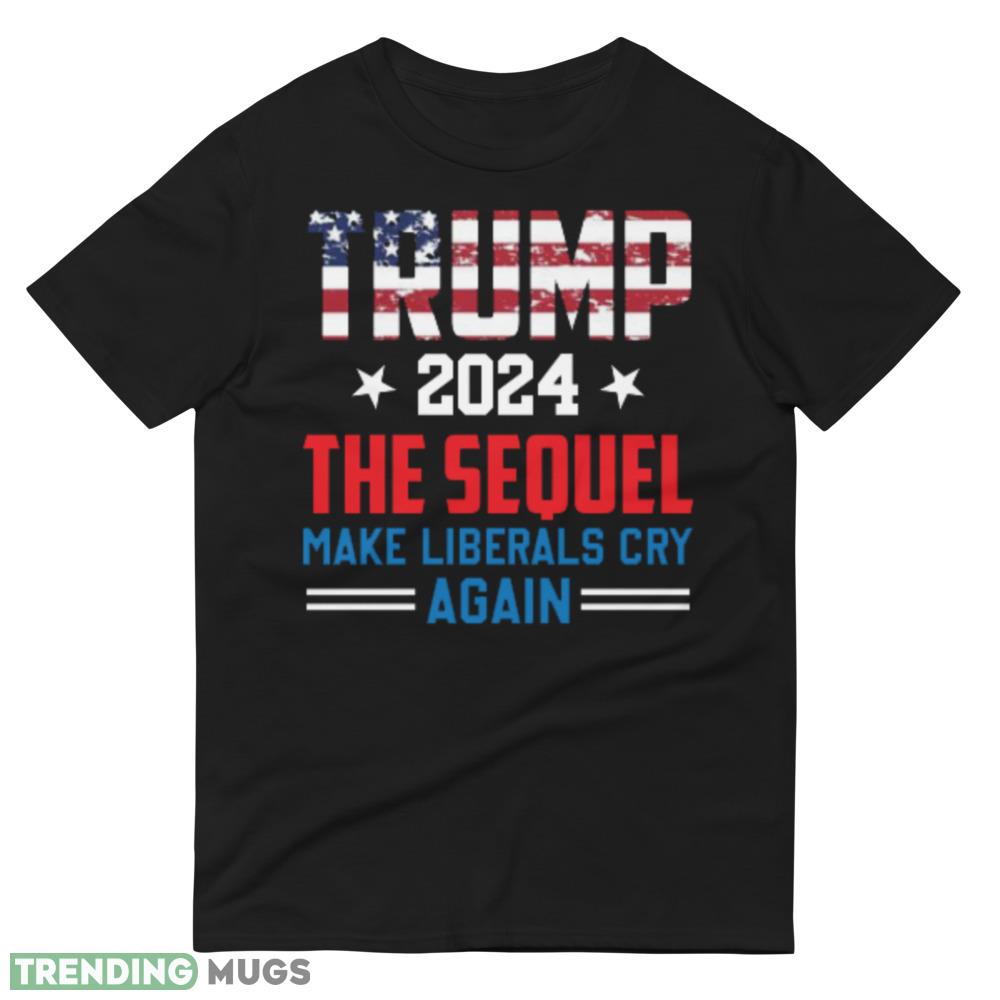 Trump 2024 The Sequel Make Liberals Cry Again American Election – MAGA Shirt Dark Shirt Trump 2024 The Sequel Make Liberals Cry Again American Election – MAGA Shirt Dark Shirt