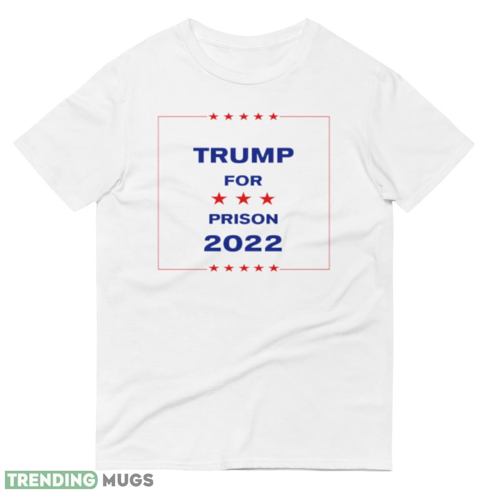 Trump for Prison 2022 Funny White T Shirt Light Shirt Trump for Prison 2022 Funny White T Shirt Light Shirt
