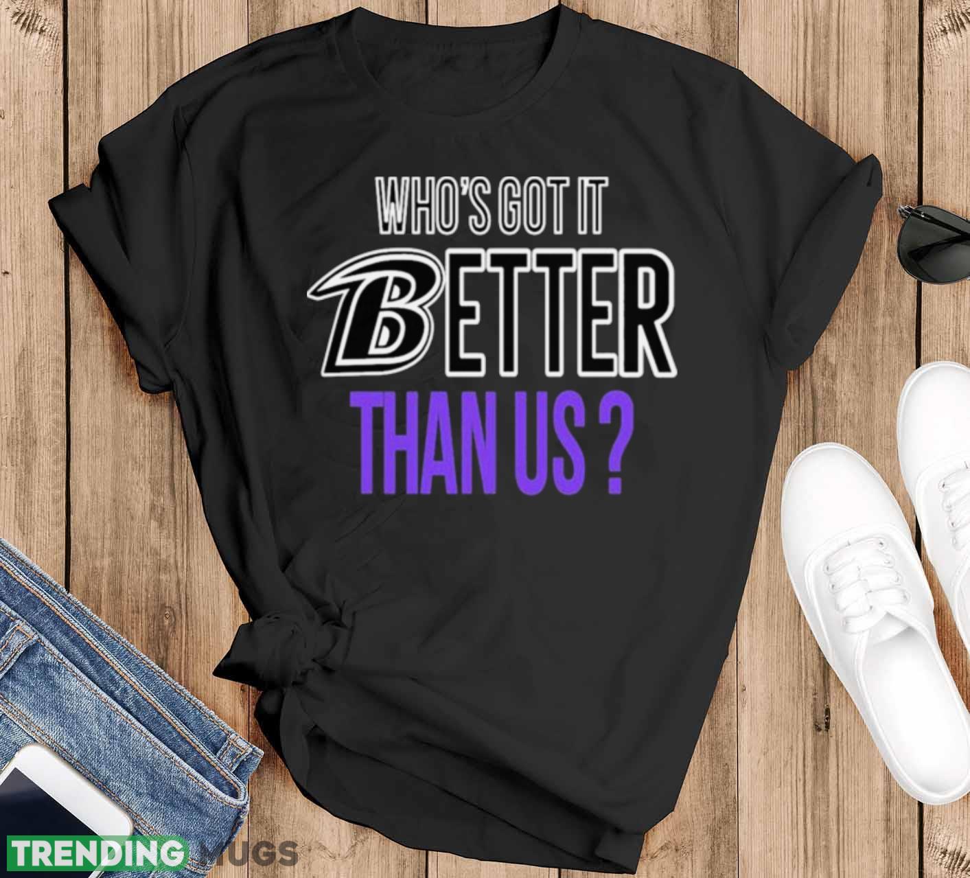 Who’s Got It Better Than Us Shirt - Black T-Shirt