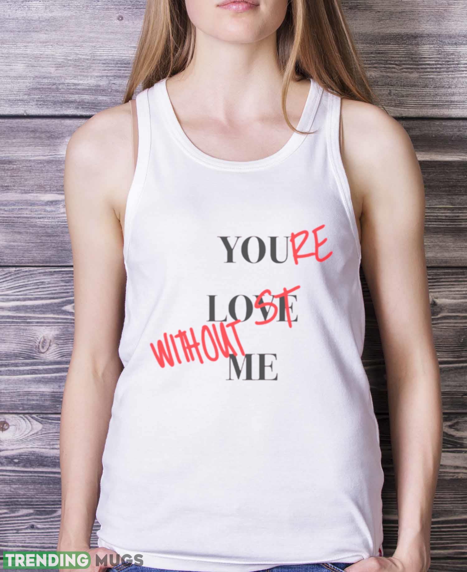 Your Lost Without Me Shirt Light Shirt Your Lost Without Me Shirt Light Shirt