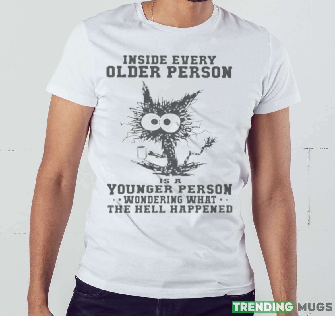 Inside Every Older Person Is A Younger Person Wondering What The Hell Happened Shirt Light Shirt Inside Every Older Person Is A Younger Person Wondering What The Hell Happened Shirt Light Shirt