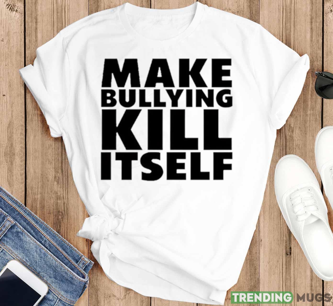 Make bullying kill itself shirt Light Shirt Make bullying kill itself shirt Light Shirt