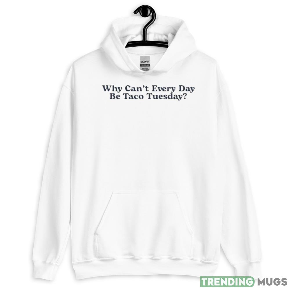 Middle Class Fancy Merch Why Can’t Every Day Be Taco Tuesday Shirt - 18500 Unisex Heavy Blend Hooded Sweatshirt-1 Middle Class Fancy Merch Why Can’t Every Day Be Taco Tuesday Shirt - 18500 Unisex Heavy Blend Hooded Sweatshirt-1