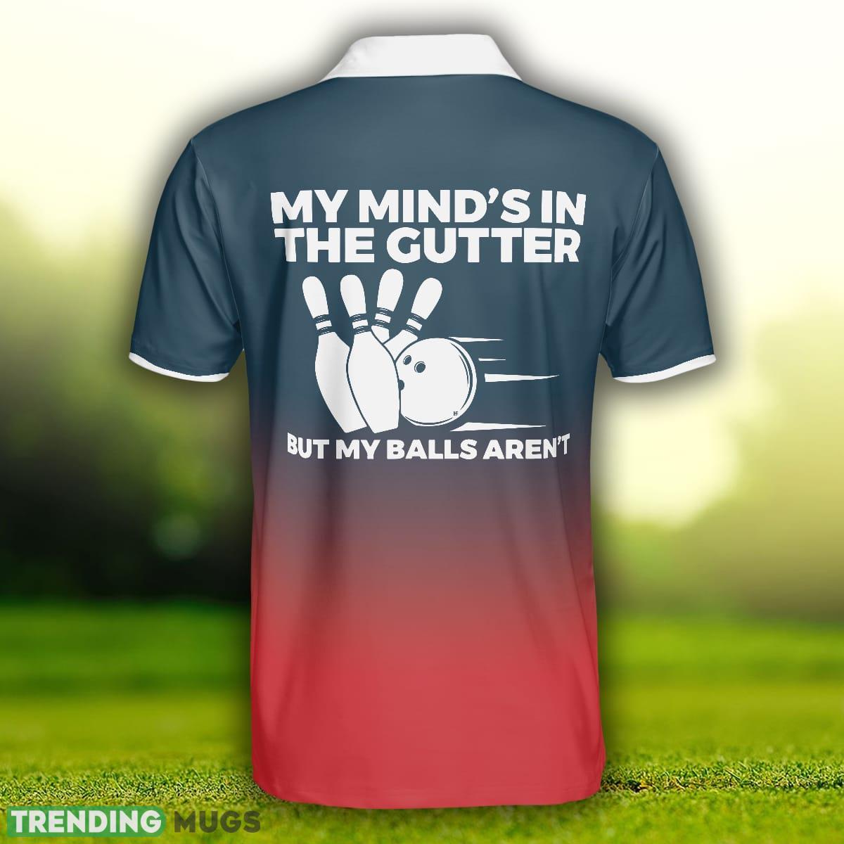 My Mind's In The Gutter But My Balls Aren't Bowling, Funny Bowling Shirt Polo Shirt Polo Shirt My Mind's In The Gutter But My Balls Aren't Bowling, Funny Bowling Shirt Polo Shirt Polo Shirt
