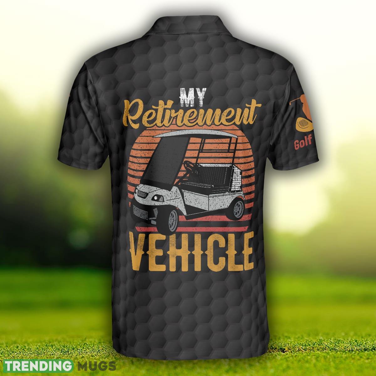 My Retirement Vehicle Golf Polo Shirt For Men And Women Polo Shirt My Retirement Vehicle Golf Polo Shirt For Men And Women Polo Shirt