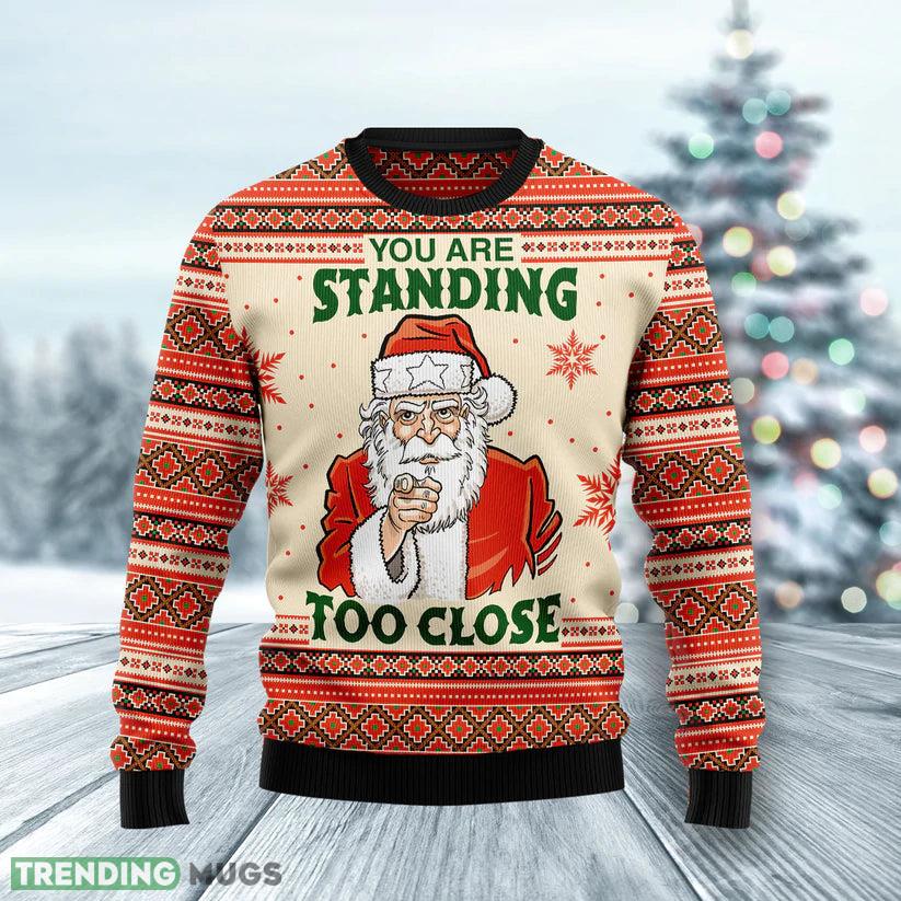 Santa You Are Standing Too Close Ugly Christmas Sweater Gift For Men Women - Santa You Are Standing Too Close Funny Ugly Christmas Sweater For Men & Women Adult - Christmas Gifts_2 Santa You Are Standing Too Close Ugly Christmas Sweater Gift For Men Women - Santa You Are Standing Too Close Funny Ugly Christmas Sweater For Men & Women Adult - Christmas Gifts_2
