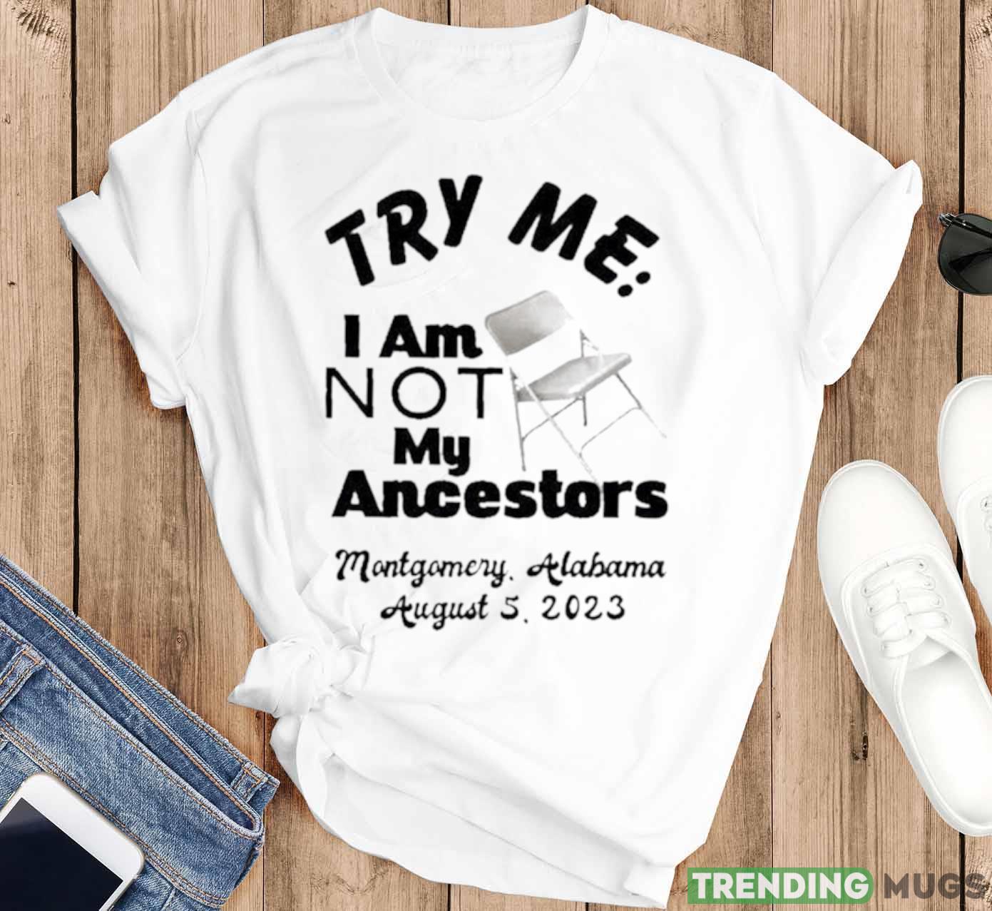 Try Me I Am Not My Ancestors Montgomery Riverfront Brawl 2023 Shirt Light Shirt Try Me I Am Not My Ancestors Montgomery Riverfront Brawl 2023 Shirt Light Shirt