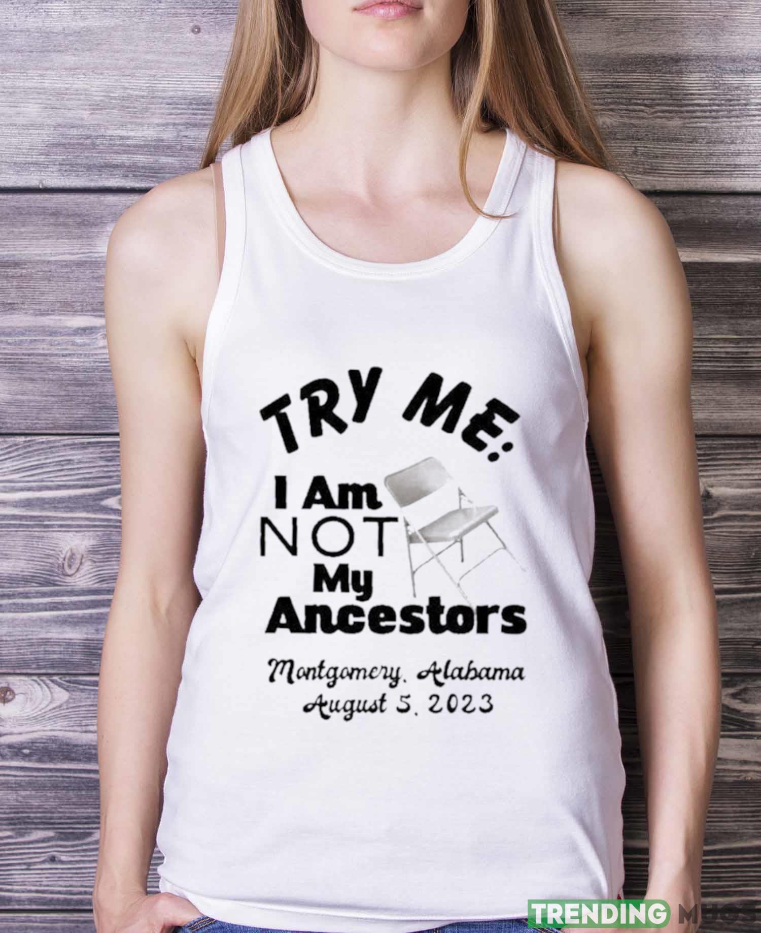 Try Me I Am Not My Ancestors Montgomery Riverfront Brawl 2023 Shirt Light Shirt Try Me I Am Not My Ancestors Montgomery Riverfront Brawl 2023 Shirt Light Shirt