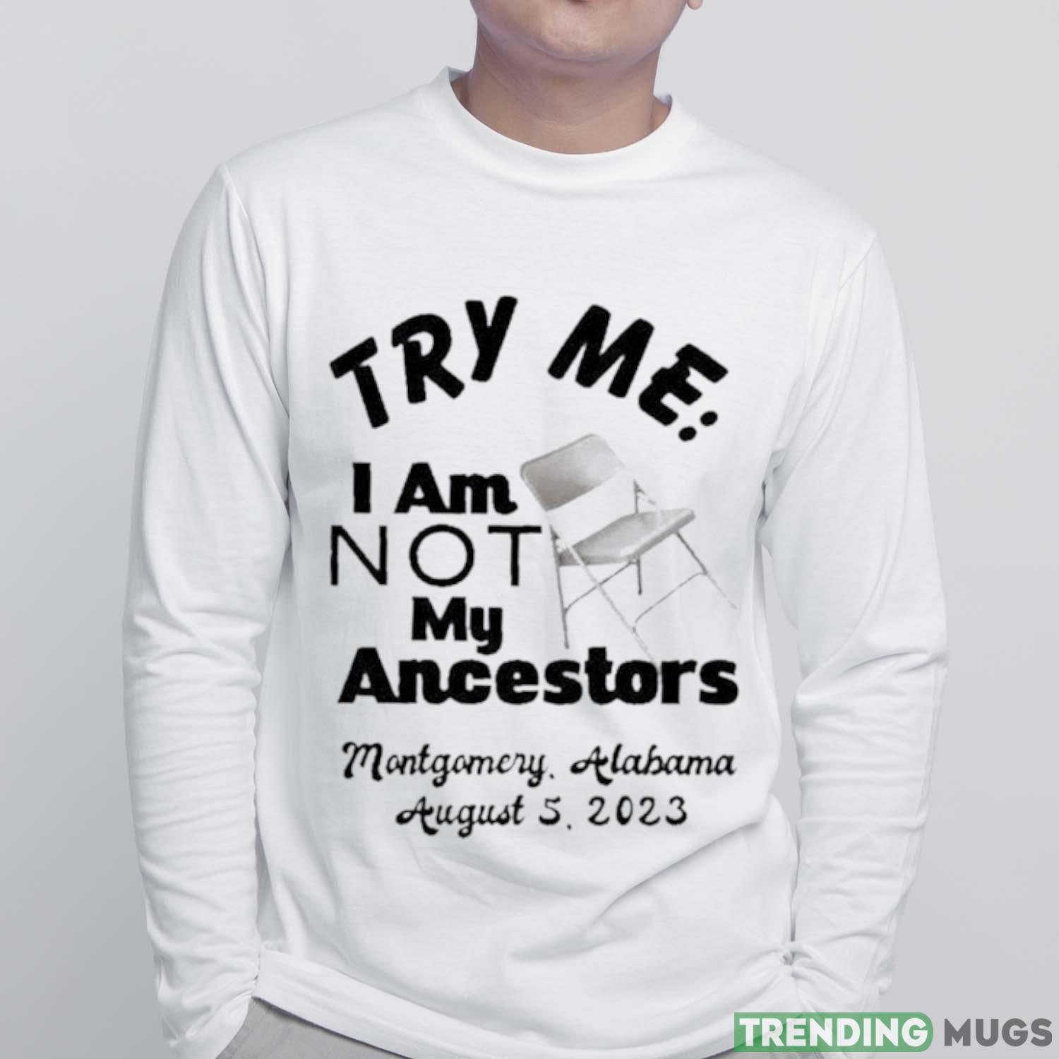 Try Me I Am Not My Ancestors Montgomery Riverfront Brawl 2023 Shirt Light Shirt Try Me I Am Not My Ancestors Montgomery Riverfront Brawl 2023 Shirt Light Shirt
