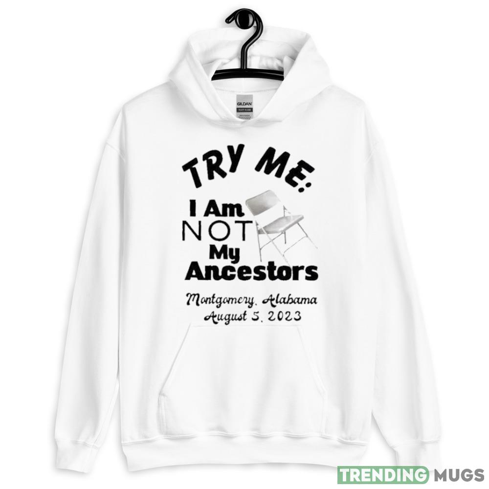 Try Me I Am Not My Ancestors Montgomery Riverfront Brawl 2023 Shirt - 18500 Unisex Heavy Blend Hooded Sweatshirt-1 Try Me I Am Not My Ancestors Montgomery Riverfront Brawl 2023 Shirt - 18500 Unisex Heavy Blend Hooded Sweatshirt-1