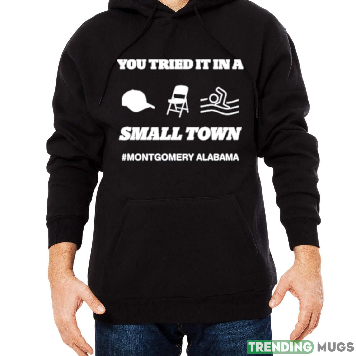 You Tried It In A Small Town Montgomery Alabama Shirt Dark Shirt You Tried It In A Small Town Montgomery Alabama Shirt Dark Shirt