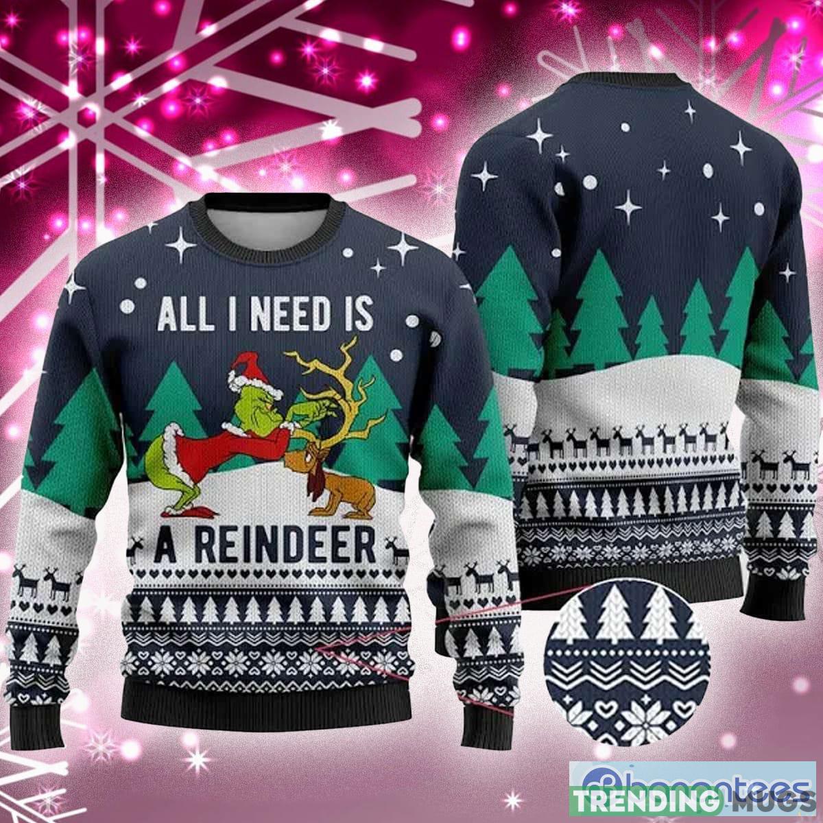 All I Need Is A Reindeer Grinch Ugly Christmas Sweater Holiday For Men And Women - All I Need Is A Reindeer, Grinch Ugly Christmas Sweater All I Need Is A Reindeer Grinch Ugly Christmas Sweater Holiday For Men And Women - All I Need Is A Reindeer, Grinch Ugly Christmas Sweater