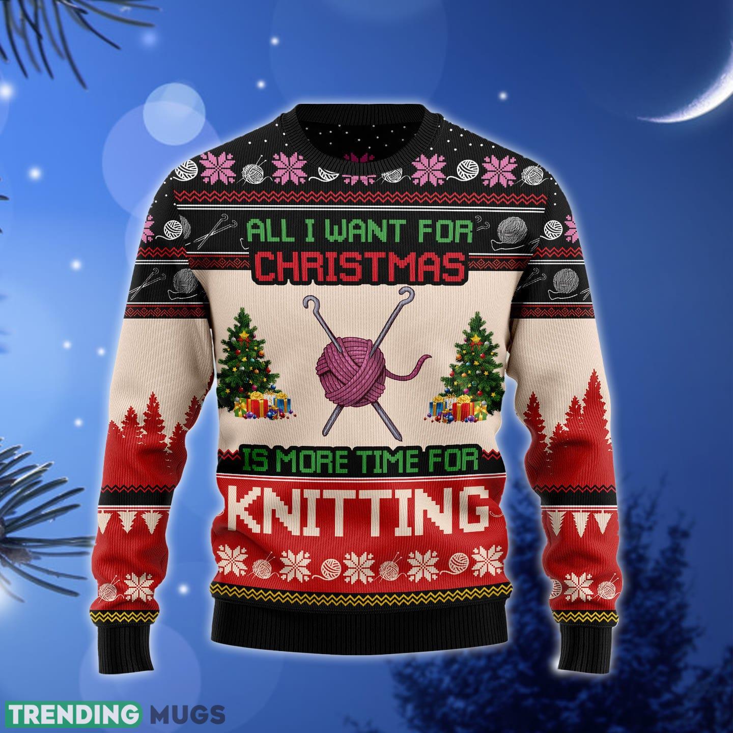 All I Want For Is More Time For Knitting Ugly Christmas Sweater Gift Men Women - All I Want For Is More Time For Knitting Ugly Christmas Sweater Gift Men Women_1 All I Want For Is More Time For Knitting Ugly Christmas Sweater Gift Men Women - All I Want For Is More Time For Knitting Ugly Christmas Sweater Gift Men Women_1