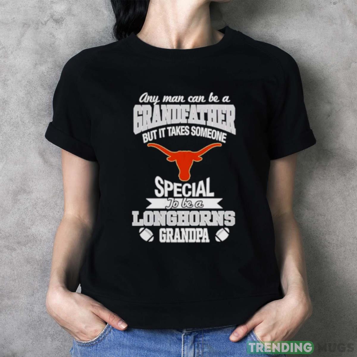 Any man can be a Grandfather but it takes someone special to be a Texas Longhorns shirt Dark Shirt Any man can be a Grandfather but it takes someone special to be a Texas Longhorns shirt Dark Shirt